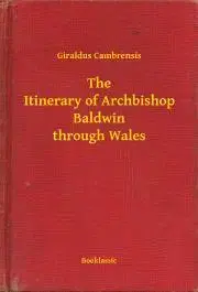 Svetová beletria The Itinerary of Archbishop Baldwin through Wales - Cambrensis Giraldus
