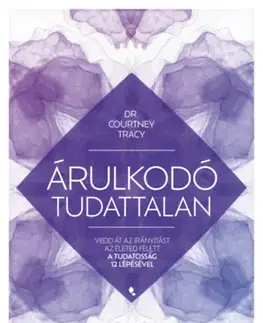 Psychológia, etika Árulkodó tudattalan - Vedd át az irányítást az életed felett a Tudatosság 12 Lépésével - Courtney Tracy