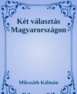Svetová beletria Két választás Magyarországon - Kálman Mikszáth