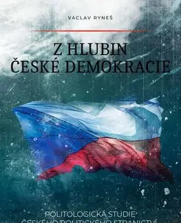 Sociológia, etnológia Z hlubin české demokracie - Politologická studie českého politického stranictví a postkomunismu - Václav Ryneš