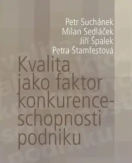 Pre vysoké školy Kvalita jako faktor konkurenceschopnosti podniku - Milan Sedláček,Petr Suchánek,Petra Štamfestová,Jiří Špalek