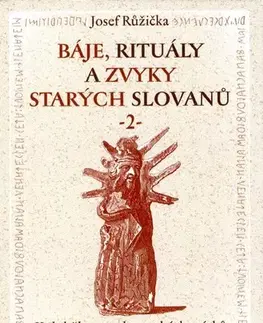 Mystika, proroctvá, záhady, zaujímavosti Báje, rituály a zvyky starých Slovanů 2 - Josef Růžička