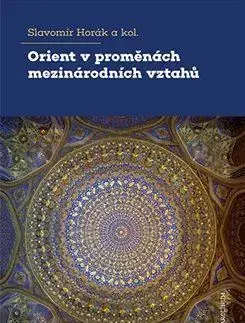 Politológia Orient v proměnách mezinárodních vztahů - Slavomír Horák
