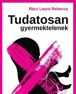 Sociológia, etnológia Tudatosan gyermektelenek - Laura Rebecca Rácz