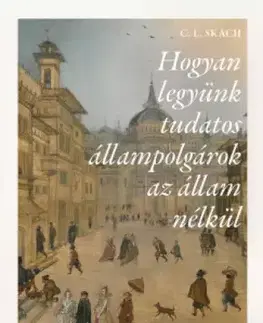 História - ostatné Hogyan legyünk tudatos állampolgárok az állam nélkül - C. L. Skach