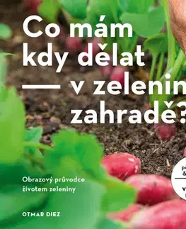 Úžitková záhrada Co mám kdy dělat - v zeleninové zahradě? - Otmar Diez,Helena Piková