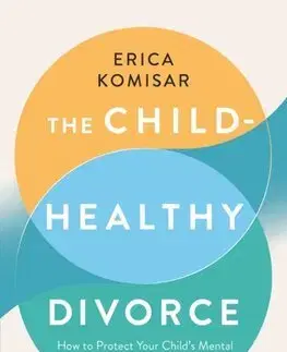 Partnerstvo a rodičovstvo - ostatné The Child-Healthy Divorce - Erica Komisar