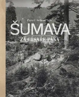 Fotografia Šumava za císaře pána - Pavel Scheufler
