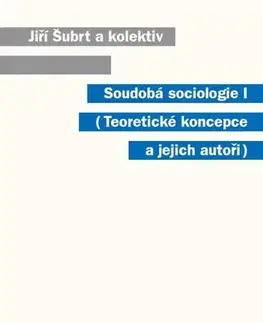 Sociológia, etnológia Soudobá sociologie I. Teoretické koncepce a jejich autoři - Jiří Šubrt a kolektív