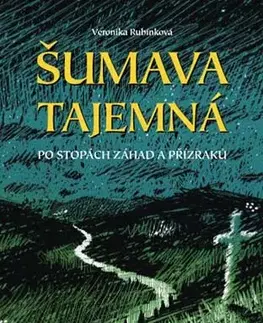 Mystika, proroctvá, záhady, zaujímavosti Šumava tajemná - Veronika Rubínková