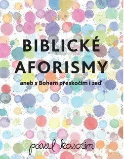 Citáty, výroky, aforizmy, príslovia, porekadlá Biblické aforismy - Pavel Kosorin