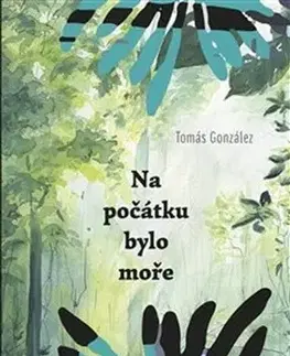 Svetová beletria Na počátku bylo moře - Tomás González