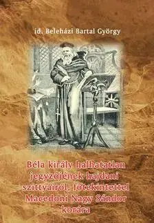 História - ostatné Béla király halhatatlan jegyzőjének hajdani szittyáiról, főtekintettel Macedoni Nagy Sándor korára - György Beleházi Bartal