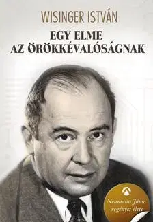 Biografie - ostatné Egy elme az örökkévalóságnak Neumann János regényes élete - István Wisinger