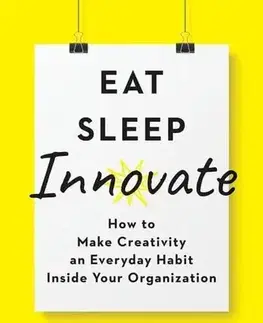 Manažment Eat, Sleep, Innovate - Scott D. Anthony,Paul Cobban,Natalie Painchaud,Andy Parker