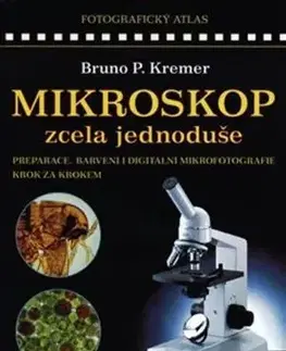 Veda, technika, elektrotechnika Mikroskop zcela jednoduše - Bruno P. Kremer