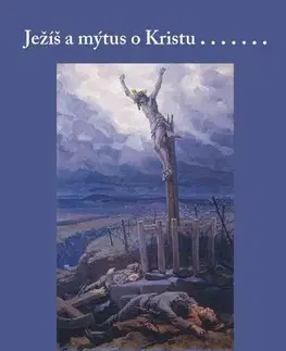 Kresťanstvo Ježíš a mýtus o Kristu - Otakar A. Funda