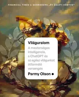 Veda, technika, elektrotechnika Világuralom – A mesterséges intelligencia, a ChatGPT és az egész világunkat átformáló versengés - Parmy Olsonová