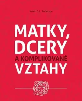 Výchova, cvičenie a hry s deťmi Matky, dcery a komplikované vztahy - Karen C. L. Andreson