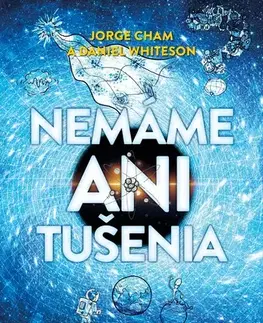 Astronómia, vesmír, fyzika Nemáme ani tušenia - Jorge Cham,Daniel Whiteson