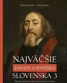 Mystika, proroctvá, záhady, zaujímavosti Najväčšie záhady a mystériá Slovenska 3 - Miloš Jesenský,Petr Koutský