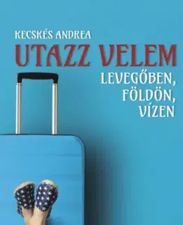 Cestopisy Utazz velem levegőben, földön, vízen - Andrea Kecskés