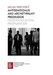 Filozofia Antisemitizmus ako archetypálny predsudok - Milan Vrbovský