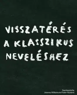 Pedagogika, vzdelávanie, vyučovanie Visszatérés a klasszikus neveléshez - Fodor Richárd,Joanna Williams
