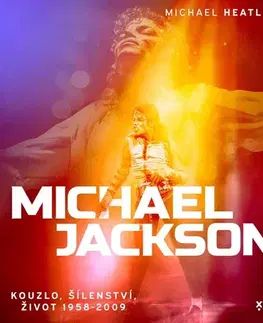 Film, hudba Michael Jackson: Kouzlo, šílenství, život 1958-2009 - Michael Heatley,Alena Gentile