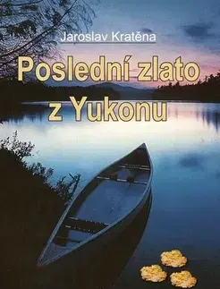 Česká beletria Poslední zlato z Yukonu - Jaroslav Kratěna