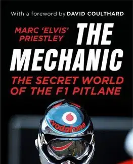 Biografie - ostatné The Mechanic - The Secret World of the F1 Pitlane - Marc 'Elvis' Priestley