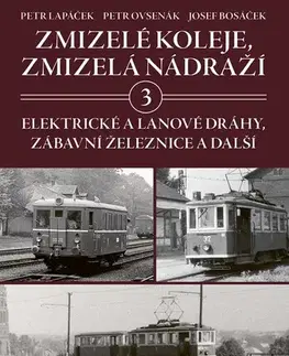 Veda, technika, elektrotechnika Zmizelé koleje, zmizelá nádraží 3 - Petr Lapáček,Petr Ovsenák,Josef Bosáček