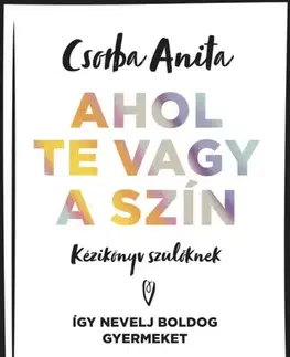 Výchova, cvičenie a hry s deťmi Ahol te vagy a szín - Csorba Anita