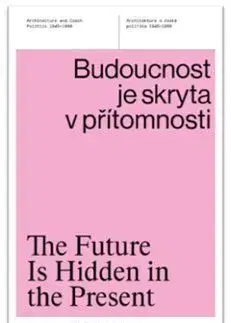 Architektúra Budoucnost je skryta v přítomnosti / The Future Is Hidden in the Present - Veronika Rollová,Karolina Jirkalová