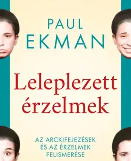 Psychológia, etika Leleplezett érzelmek - Az arckifejezések és az érzelmek felismerése - Paul Ekman