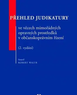 Občianske právo Přehled judikatury ve věcech mimořádných opravných prostředků v občanskoprávním řízení - 2. vydání - Robert Waltr