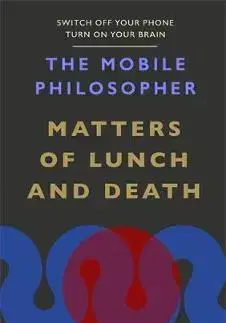 Filozofia The Mobile Philosopher: Matters of Lunch and Death - Will Bynoe