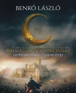 Historické romány Meghasadt félhold - Hunyadi János utolsó évei - László Benkő