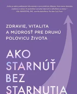 Psychológia, etika Ako starnúť bez starnutia - Maddy Dychtwald