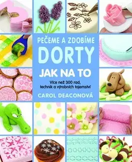 Sladká kuchyňa Pečeme a zdobíme dorty - Jak na to - Carol Deacon