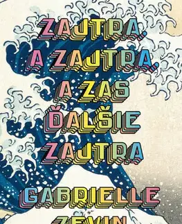 Svetová beletria Zajtra. A zajtra, a zas ďalšie zajtra - Gabrielle Zevin,Mária Koscelníková