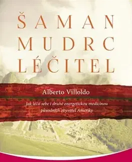 Alternatívna medicína - ostatné Šaman, mudrc, léčitel - Alberto Villoldo