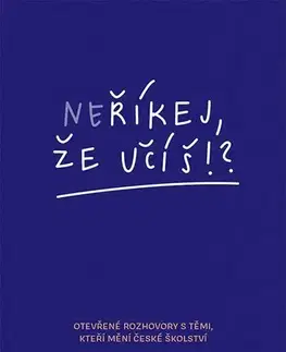 Fejtóny, rozhovory, reportáže Neříkej, že učíš?! - Kolektív autorov