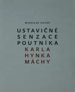 Umenie - ostatné Ustavičné senzace poutníka Karla Hynka Máchy - Miroslav Koloc