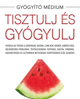 Zdravoveda, ochorenia, choroby Tisztulj és gyógyulj - Anthony William