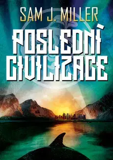 Sci-fi a fantasy Poslední civilizace - Sam J. Miller