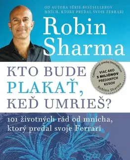 Motivačná literatúra - ostatné Kto bude plakať, keď umrieš? - Robin Sharma
