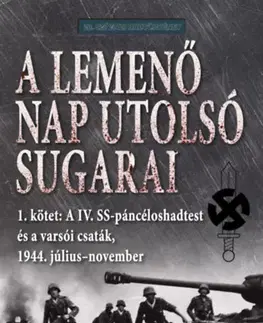 Druhá svetová vojna A lemenő Nap utolsó sugarai 1. kötet - A IV. SS-páncéloshadtest és a varsói csaták, 1944. július-november - Douglas E. Nash