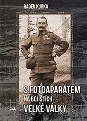 Prvá svetová vojna S fotoaparátem na bojištích Velké války - Radek Kurka