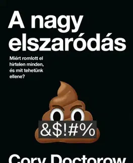 Odborná a náučná literatúra - ostatné A nagy elszaródás: Miért romlott el hirtelen minden, és mit tehetünk ellene? - Cory Doctorow